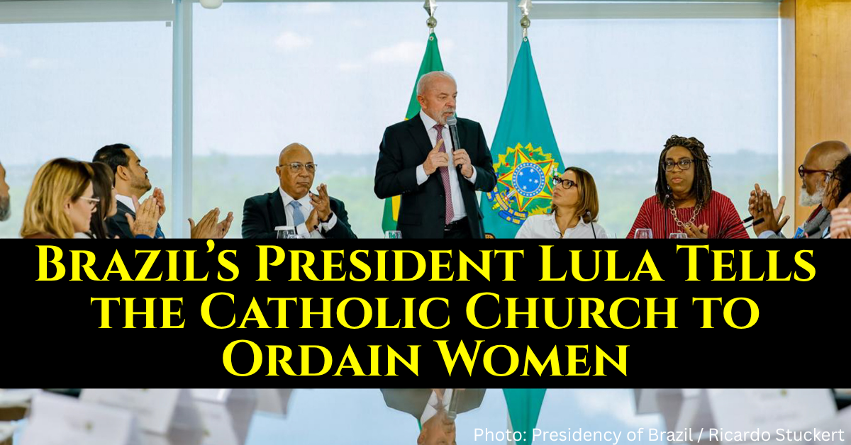 Brazil’s President Lula Tells the Catholic Church to Ordain Women — in an Election Year